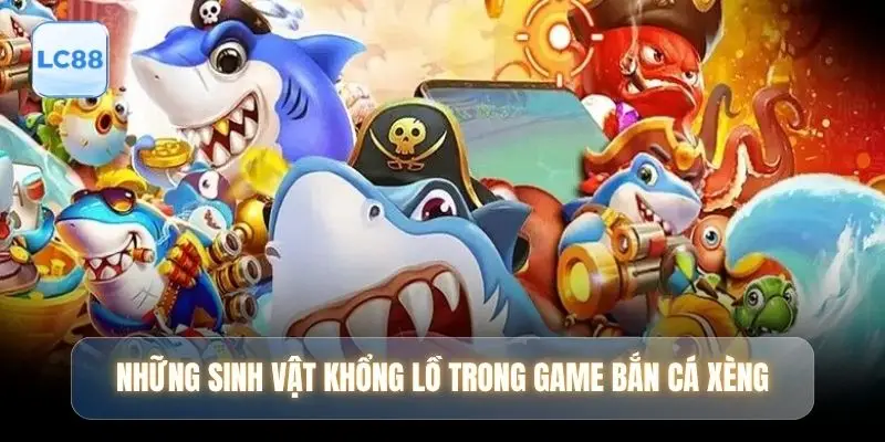 Những sinh vật khổng lồ trong game bắn cá Xèng